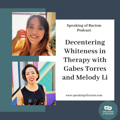 Speaking of Racism: DE-CENTERING WHITENESS IN THERAPY WITH GABES TORRES AND MELODY LI